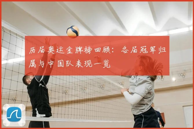 历届奥运金牌榜回顾:各届冠军归属与中国队表现一览